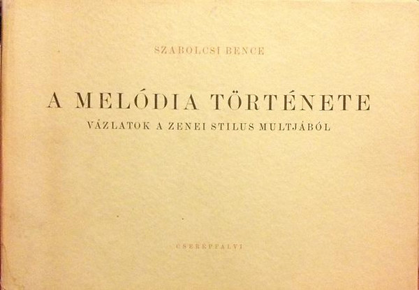 Szabolcsi Bence - A mel�dia t�rt�nete (V�zlatok a zenei st�lus m�ltj�b�l)
