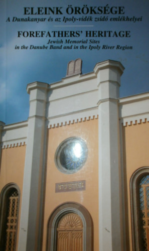 Turai S�ndor  (szerk.) - Eleink �r�ks�ge (A Dunakanyar �s az Ipoly-vid�k zsid� eml�khelyei)