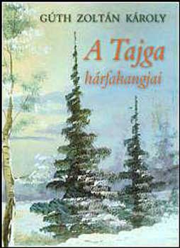 G�th Zolt�n K�roly - A tajga h�rfahangjai