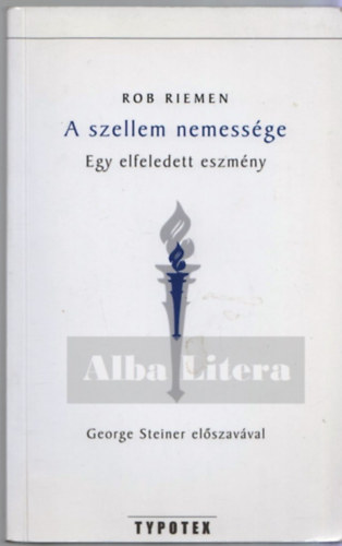 Rob Riemen - A szellem nemessge - Egy elfeledett eszmny