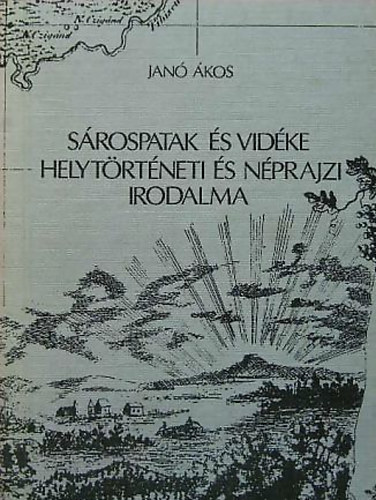 Janó Ákos - Sárospatak és vidéke helytörténeti és néprajzi irodalma