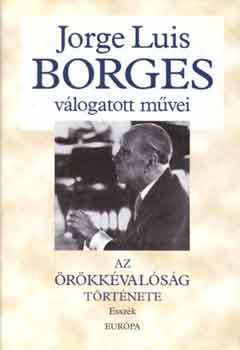 Jorge Luis Borges - Az �r�kk�val�s�g t�rt�nete - Essz�k