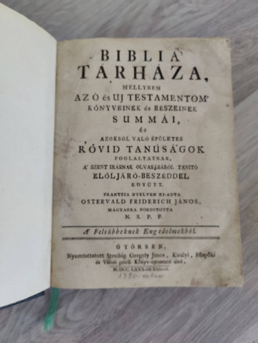 Ostervald Friderich Jnos - Biblia' trhza, mellyben az  s Uj testamentom' knyveinek s rszeinek summi, s azokrl val pletes rvid tansgok foglaltatnak, a' Szent Irsnak olvassrl tanit elljr-beszddel egytt