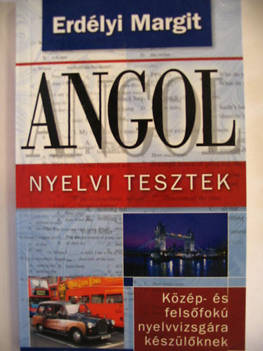 Erdélyi Margit - Angol nyelvi tesztek - Közép- és felsőfokú nyelvvizsgára készülőknek