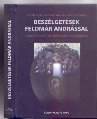 Ger�b �gnes-Feldm�r Andr�s-Kar�tson G�bor - Besz�lget�sek Feldm�r Andr�ssal - A tudat�llapotok sziv�rv�nya szerz�j�vel