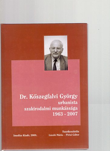 Pirisi G�bor  L�szl� M�ria (szerk.) - Dr. K�szegfalvi Gy�rgy urbanista szakirodalmi munk�ss�ga 1963-2007
