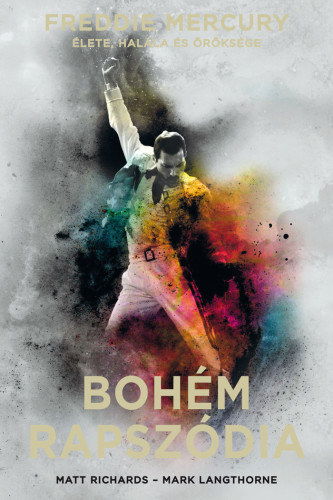 Mark Langthorne Matt Richards - Boh�m rapsz�dia: Freddie Mercury �lete, hal�la �s �r�ks�ge - puha k�t�s