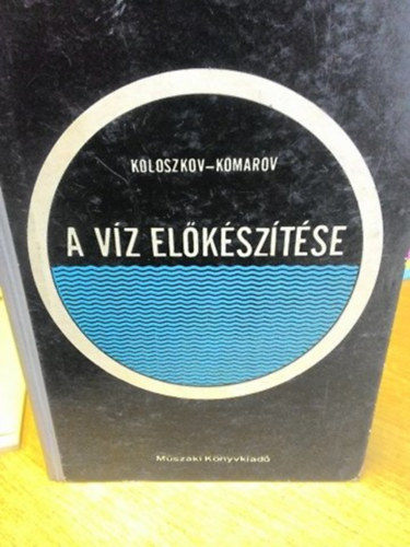 Sz. L. Koloszkov - A. F. Komarov - A vz elksztse (Kaznvizek, lelmiszertechnolgiai vizek)
