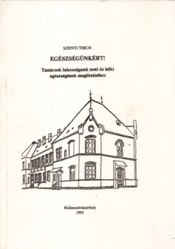 Szenti Tibor - Egszsgnkrt ! Tancsok lakossgunk testi s lelki egszsgnek megrzshez