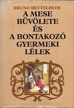 Bruno Bettelheim - A mese bűvölete és a bontakozó gyemeki lélek