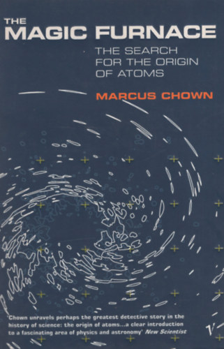 Marcus Chown - The Magic Furnace: The Search for the Origins of Atoms