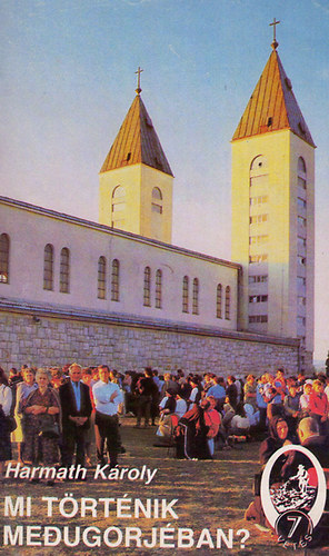 Harmath K�roly - Mi t�rt�nik Medugorj�ban?
