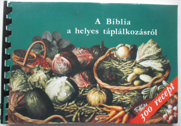 Balzs Katalin - A Biblia a helyes tpllkozsrl 300 recepttel