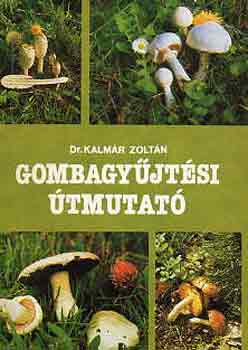 Dr. Kalmr Zoltn - Gombagyjtsi tmutat