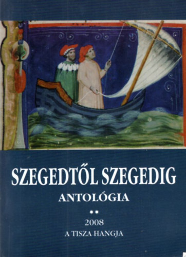 Szegedtől Szegedig Antológia 2 - 2008 ( Tanulmány, in memoriam, startkő, életrajzok )