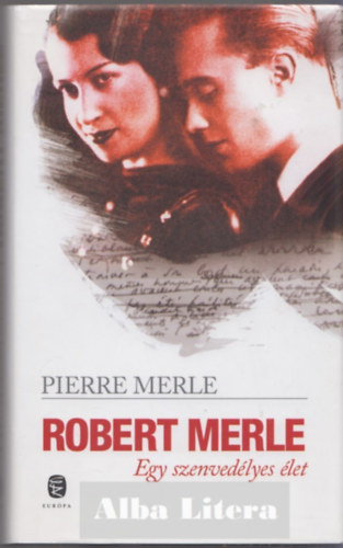 Pierre Merle - Robert Merle - Egy szenvedélyes élet
