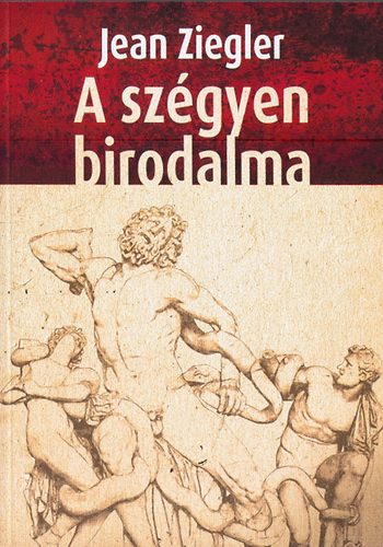 Jean Ziegler - A szgyen birodalma