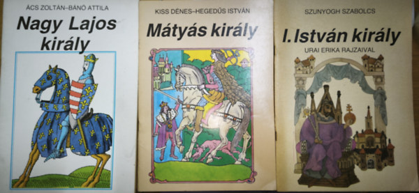 Szunyogh Szabolcs, Kiss D�nes-Heged�s Istv�n, �cs Zolt�n-B�n� Attila - 3db magyar t�rt�nelmi uralkod�kr�l sz�l� f�zet az ifj�s�gnak - I. Istv�n kir�ly, M�ty�s kir�ly, Nagy Lajos kir�ly