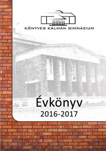 P.Szab� Melinda  (szerk.) - K�nyves K�lm�n Gimn�zium �vk�nyv 2016-2017