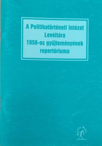 Horvth Julianna - A Politikatrtneti Intzet Levltra 1956-os gyjtemnynek repertriuma