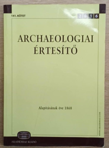 Raczky Pál (főszerk.) - Archeológiai értesítő 2016 141. kötet