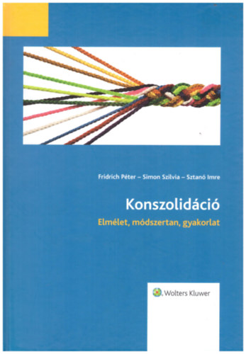 Dr. Simon Szilvia, Dr. Sztan� Imre  Fridrich P�ter (szerk.) - Konszolid�ci� - Elm�let, m�dszertan, gyakorlat