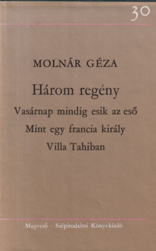 Molnr Gza - Hrom regny - Vasrnap mindig esik az es, Mint egy francia kirly, Villa Tahitiban (dediklt)