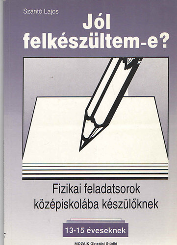 Szántó Lajos - Jól felkészültem-e? Fizikai feladatsorok középiskolába készülőknek