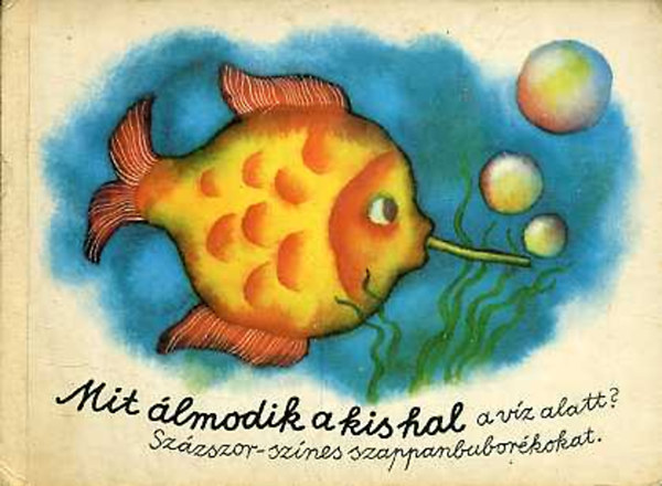 Alfred Knner - Mit lmodik a kis hal a vz alatt? Szzszor-sznes szappanbuborkokat.