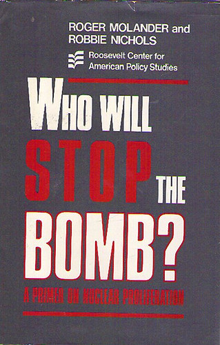 Roger Molander; Robbie Nichols - Who Will Stop the Bomb? - A Primer on Nuclear Proliferation
