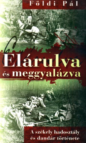 F�ldi P�l - El�rulva �s meggyal�zva (A sz�kely hadoszt�ly �s dand�r t�rt�nete)