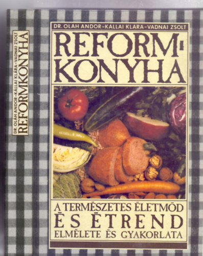 Dr. Olh Andor-Kllai Klra-Vadnai Zsolt - Reformkonyha - A termszetes letmd s trend elmlete s gyakorlata (Msodik, bvtett kiads - 44 brval)