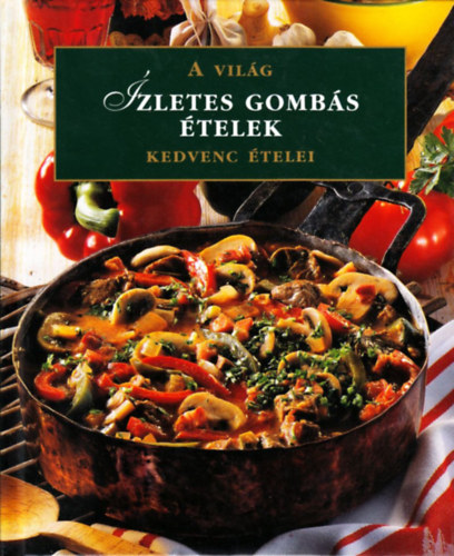 Ízletes gombás ételek - A világ kedvenc ételei