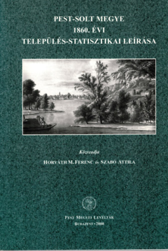 Horv�th M. Ferenc; Szab� Attila  (szerk.) - Pest-Solt megye 1860. �vi telep�l�s-statisztikai le�r�sa