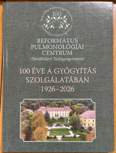 Református Pulmonológiai Centrum (Törökbálinti Tüdőgyógyintézet) - 100 éve a gyógyítás szolgálatában 1926-2026