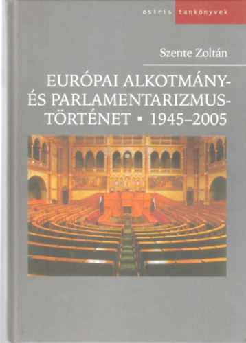 Szente Zoltn - Eurpai alkotmny- s parlamentarizmustrtnet 1945-2005
