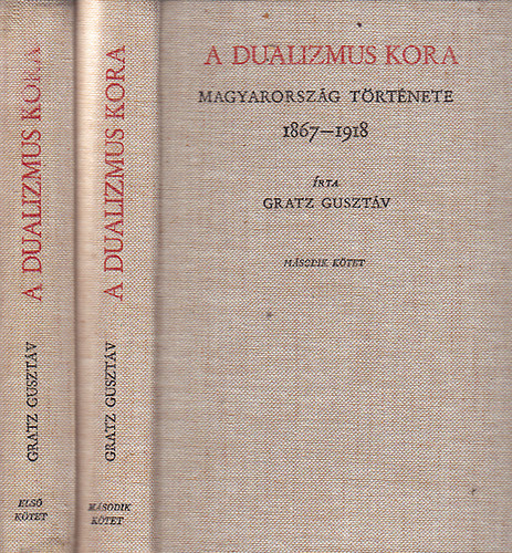 Gratz Guszt�v - A dualizmus kora (Magyarorsz�g t�rt�nete 1867-1918) I-II. -reprint