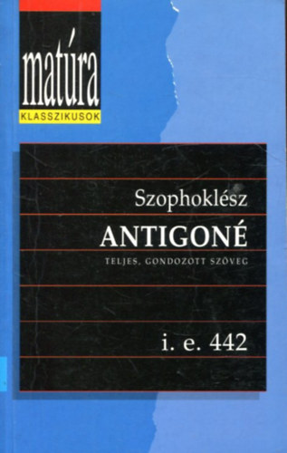 Szophoklsz - Antigon (Teljes, gondozott szveg - i.e. 442) (Matra klasszikusok)