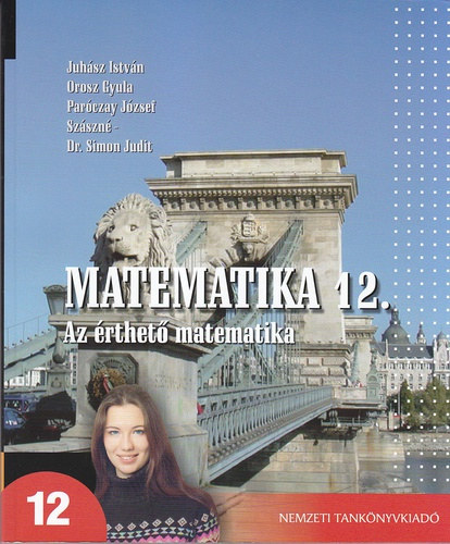 Juhsz Istvn . Orosz Gyula . Parczay Jzsef . Szszn Simon Judit - Matematika 12. - Az rthet matematika