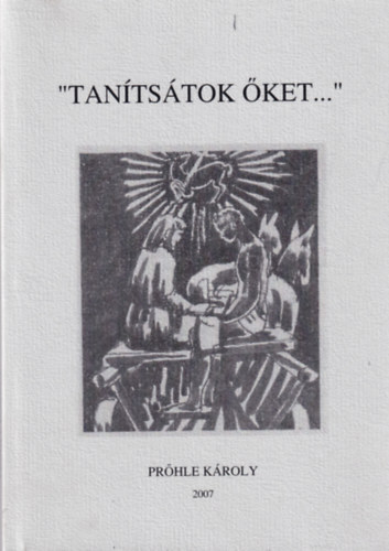 Pr�hle K�roly - "Tan�ts�tok �ket..."