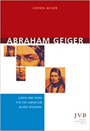 Ludwig Geiger - Abraham Geiger: Leben und Werk fr ein Judentum in der Moderne