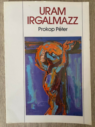 Szerk.: Szokoly Gyrgy, Graf.: Prokop Pter Szab Ferenc - Uram, irgalmazz! - A JZUS SZVE-LITNIA PROKOP PTER KPEIVEL S SZAB FERENC ELMLKEDSEIVEL