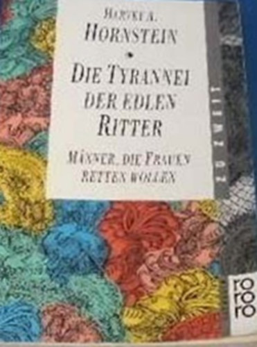 Harvey A. Hornstein - Die Tyrannei der edlen Ritter - M�nner, die Frauen retten wollen