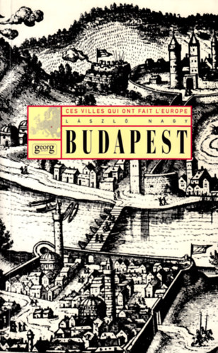 Lszl Nagy - Budapest (Ces villes qui ont fait l'Europe)