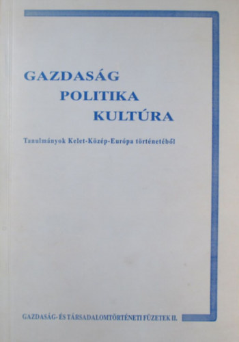 Gyimesi Sndor  (szerk.) - Gazdasg, politika, kultra. Tanulmnyok Kelet-kzp-Eurpa trtnetbl