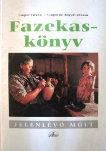 Csupor Istvn - Csuporn Angyal Zsuzsa - Fazekasknyv - Hagyomny s vidk
