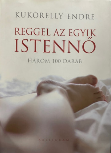 Kukorelly Endre - Reggel az egyik istenn� - H�rom 100 darab