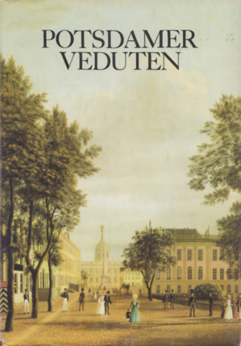 Adelheid Schendel Hans-Joachim Giersberg - Potsdamer Veduten. Stadt- und Landschaftsansichten vom 17. - 20. Jahrhundert.