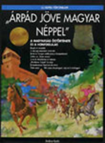 Csorba Csaba - "�rp�d j�ve magyar n�ppel" - A magyars�g �st�rt�nete �s a honfoglal�s