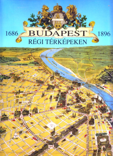 Holl� Szilvia Andrea - Budapest r�gi t�rk�peken 1686-1896